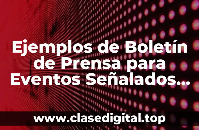 Ejemplos de Boletín de Prensa para Eventos Señalados sus Elementos