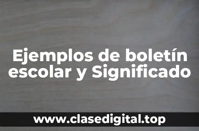 Ejemplos de boletín escolar y Significado