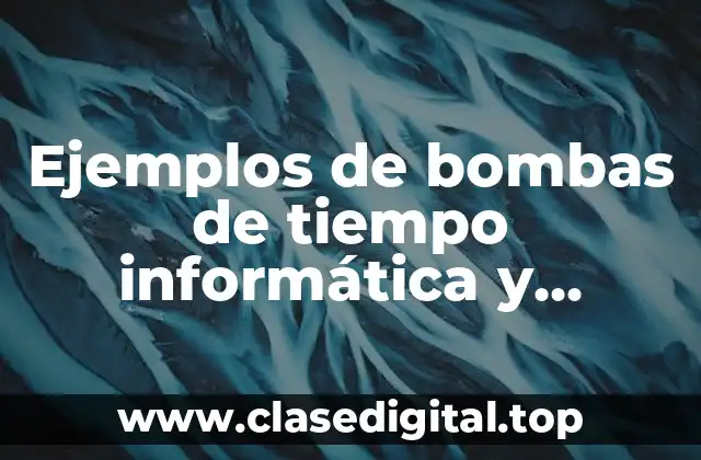 Ejemplos de bombas de tiempo informática y Significado