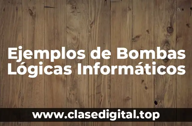 Ejemplos de Bombas Lógicas Informáticos