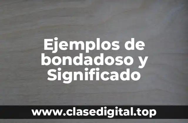 Ejemplos de bondadoso y Significado