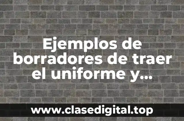 Ejemplos de borradores de traer el uniforme y Significado