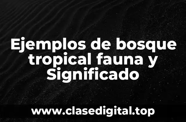 Ejemplos de bosque tropical fauna y Significado