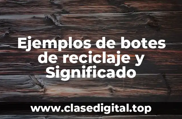 Ejemplos de botes de reciclaje y Significado