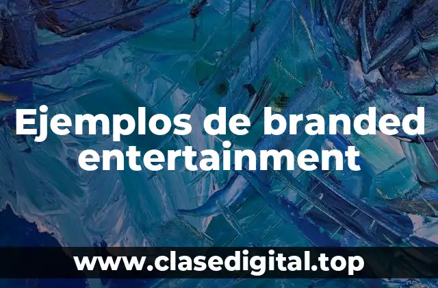 Ejemplos de branded entertainment
