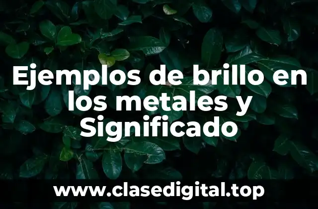 Ejemplos de brillo en los metales