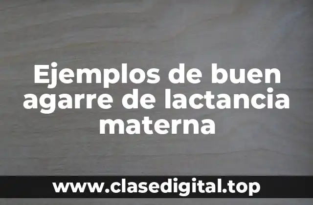 Ejemplos de buen agarre de lactancia materna