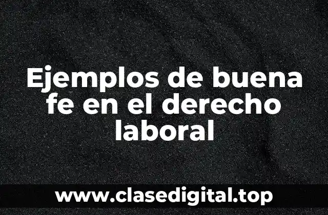 Ejemplos de buena fe en el derecho laboral