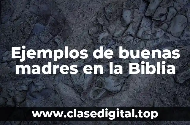Ejemplos de buenas madres en la Biblia