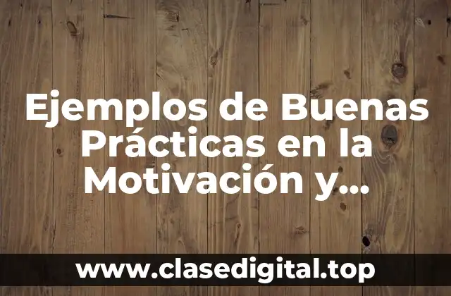Ejemplos de Buenas Prácticas en la Motivación y Significado