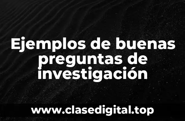 Ejemplos de buenas preguntas de investigación