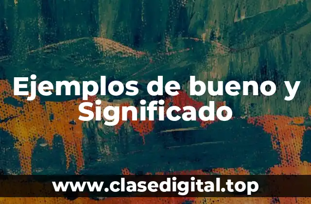 Ejemplos de bueno y Significado