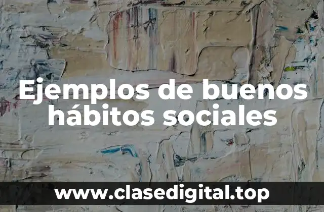Ejemplos de buenos hábitos sociales