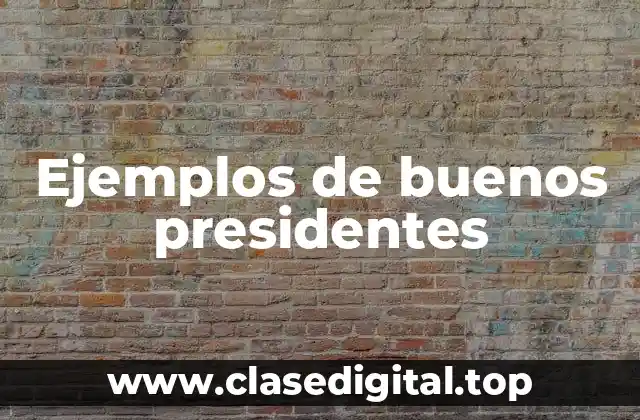 Ejemplos de buenos presidentes