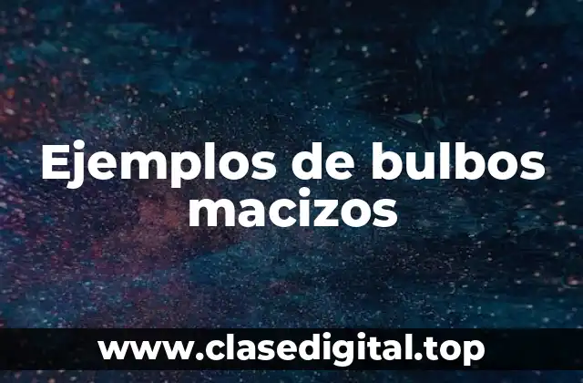 Ejemplos de bulbos macizos