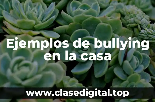 Ejemplos de bullying en la casa