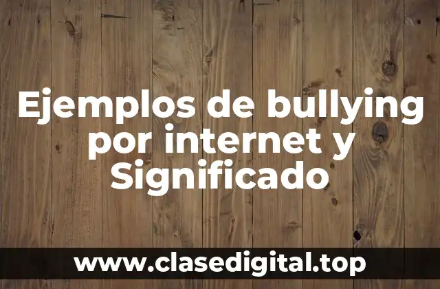 Ejemplos de bullying por internet y Significado