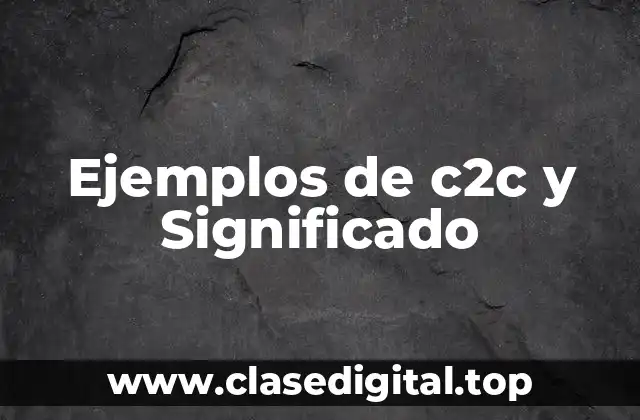 Ejemplos de c2c y Significado