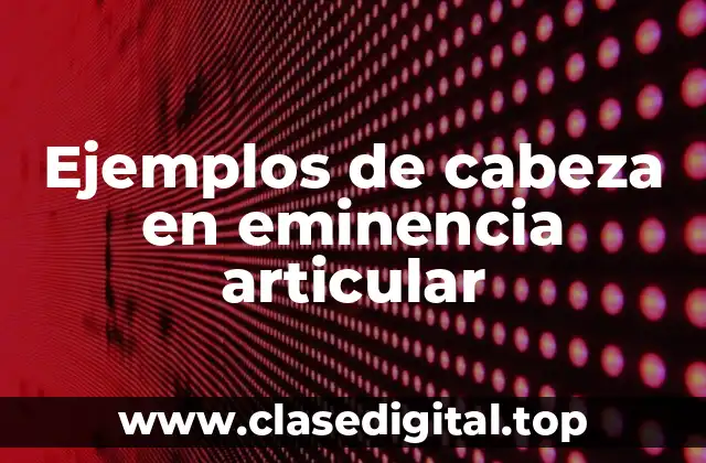 Ejemplos de cabeza en eminencia articular