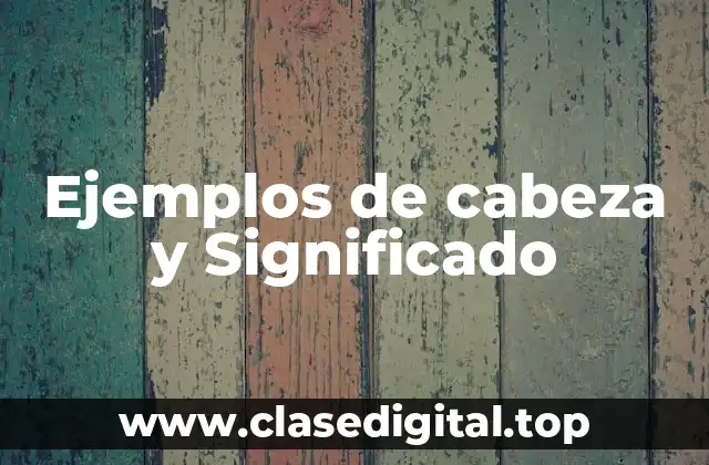 Ejemplos de cabeza y Significado