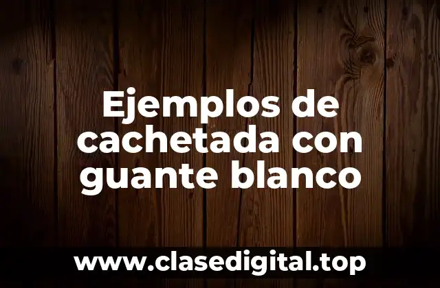 Ejemplos de cachetada con guante blanco