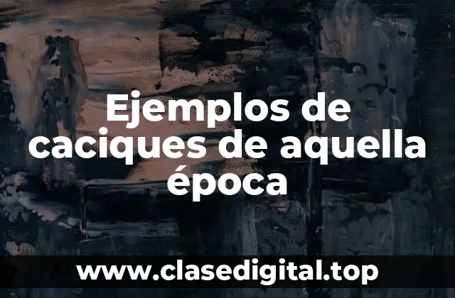 Ejemplos de caciques de aquella época