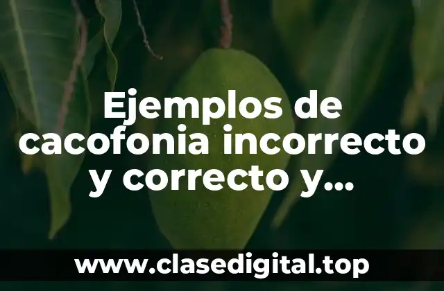 Ejemplos de cacofonia incorrecto y correcto y Significado