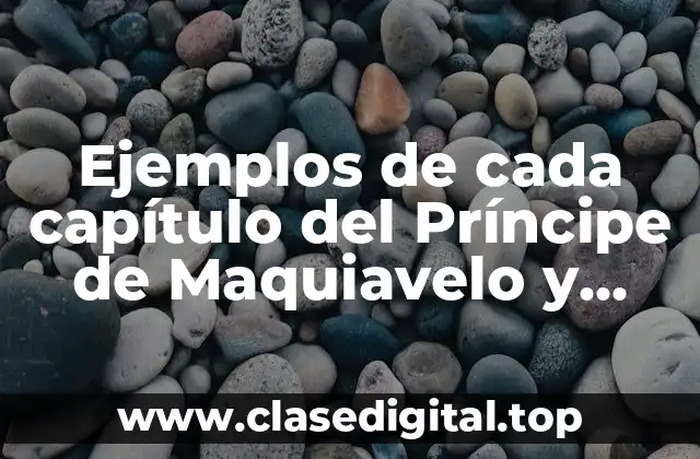 Ejemplos de cada capítulo del Príncipe de Maquiavelo y Significado
