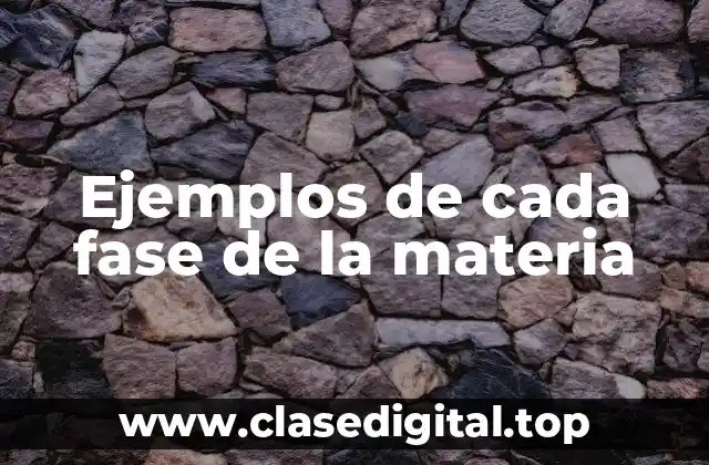 Ejemplos de cada fase de la materia