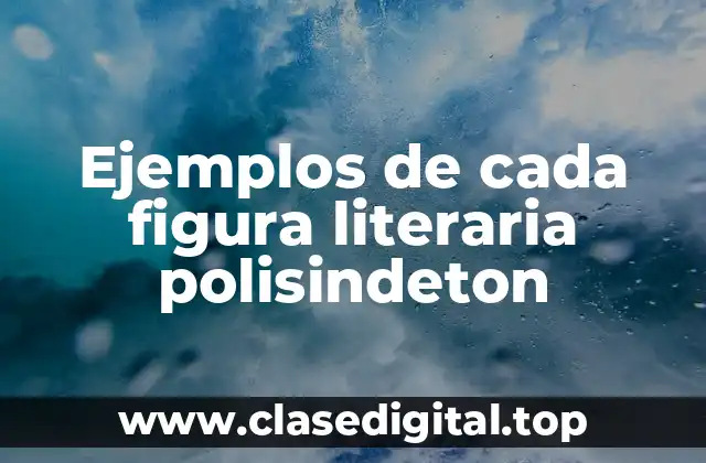 Ejemplos de cada figura literaria polisindeton