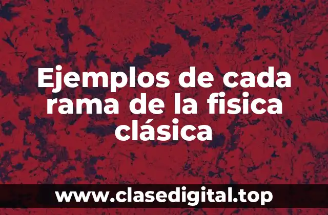 Ejemplos de cada rama de la fisica clásica