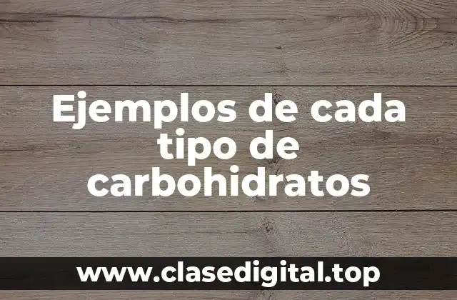 Ejemplos de cada tipo de carbohidratos