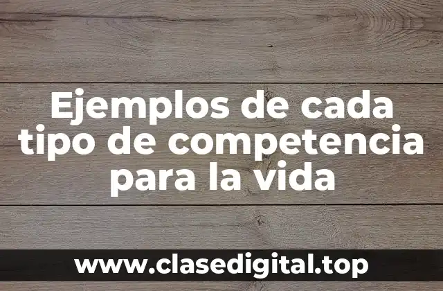 Ejemplos de cada tipo de competencia para la vida