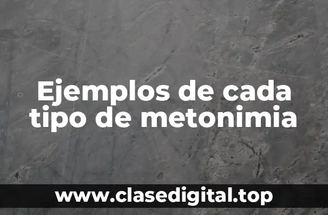 Ejemplos de cada tipo de metonimia