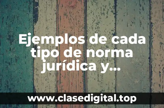 Ejemplos de cada tipo de norma jurídica y Significado