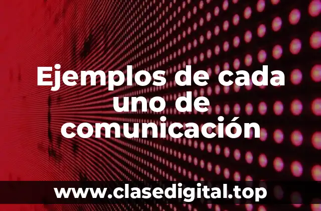 Ejemplos de cada uno de comunicación