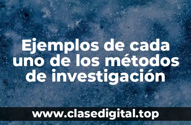 Ejemplos de cada uno de los métodos de investigación