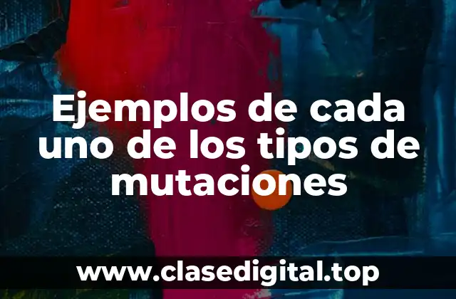 Ejemplos de cada uno de los tipos de mutaciones