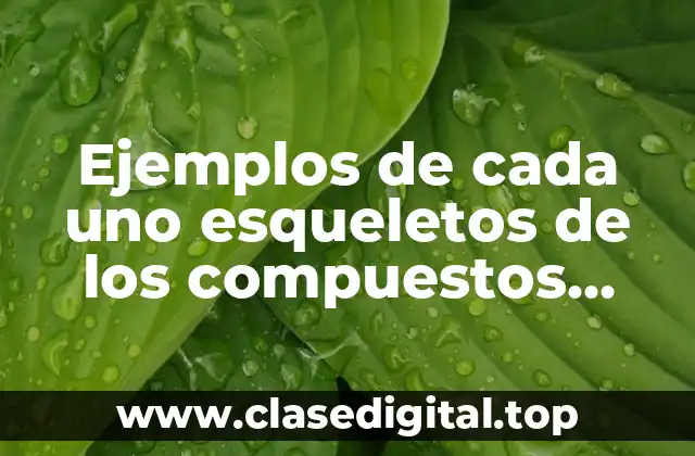 Ejemplos de cada uno esqueletos de los compuestos orgánicos