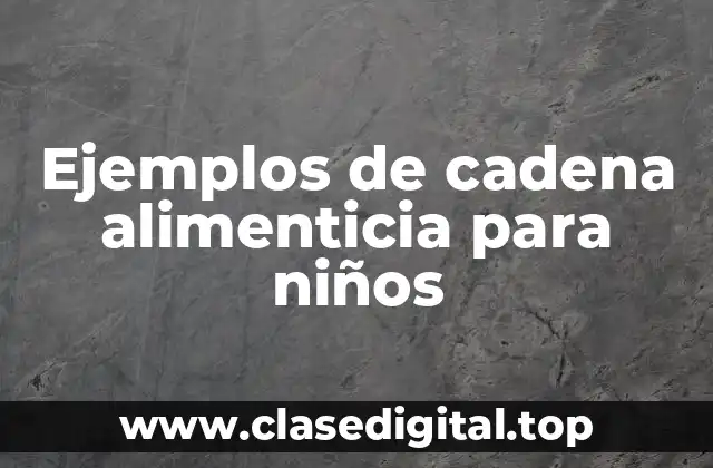 Ejemplos de cadena alimenticia para niños