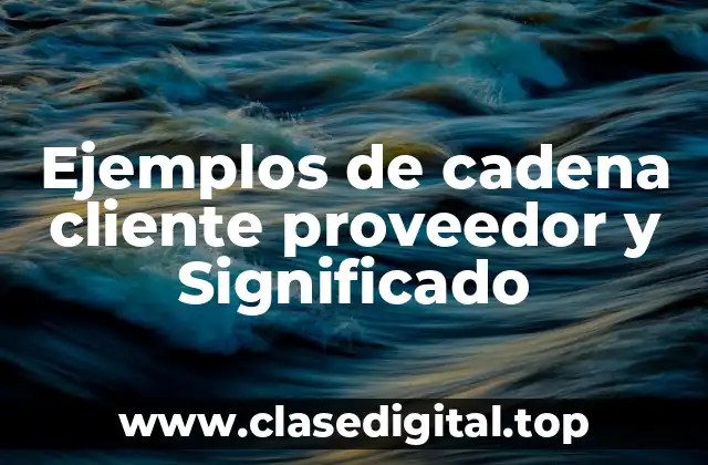 Ejemplos de cadena cliente proveedor y Significado