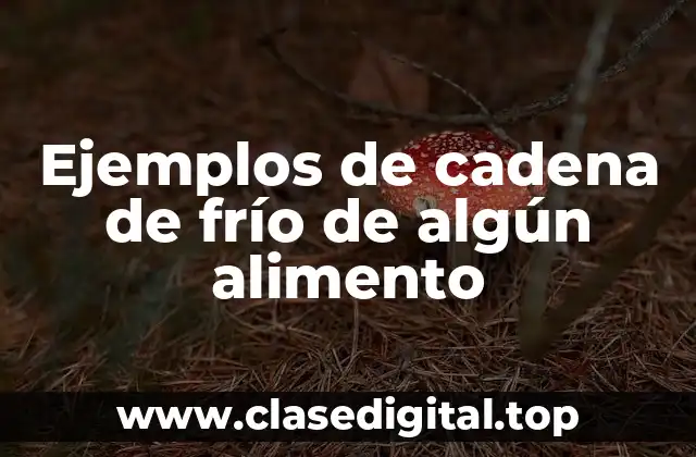 Ejemplos de cadena de frío de algún alimento