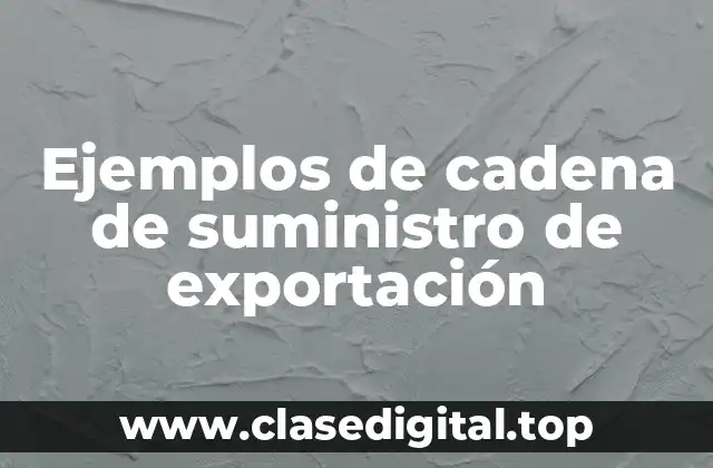 Ejemplos de cadena de suministro de exportación