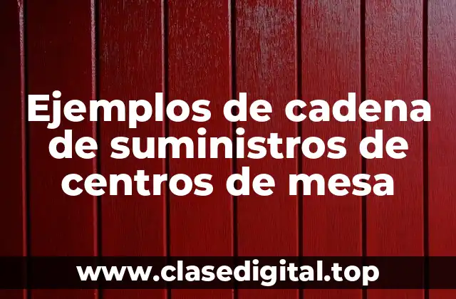 Ejemplos de cadena de suministros de centros de mesa