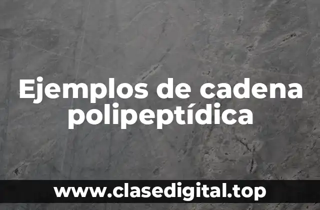 Ejemplos de cadenas polipeptídicas
