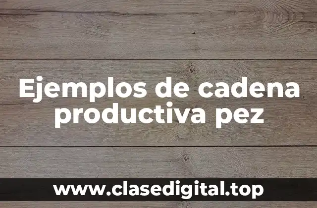 Ejemplos de cadena productiva pez
