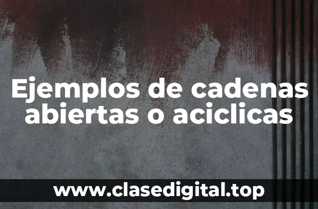 Ejemplos de cadenas abiertas o aciclicas