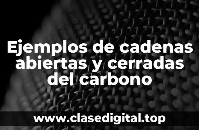 Ejemplos de cadenas abiertas y cerradas del carbono