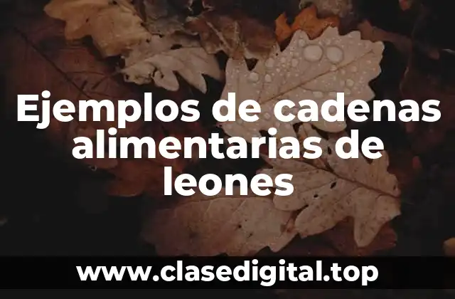 Ejemplos de cadenas alimentarias de leones