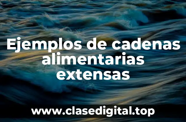 Ejemplos de cadenas alimentarias extensas